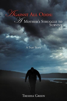 Against All Odds : A Mother's Struggle to Survive: A True Story