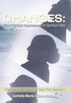 Changes : From Spiritual Hopelessness to Spiritual Hope: One Woman's Search for God: The Discovery Changes : From Spiritual Hopelessness to Spiritual Hope: One Woman's Search for God: The Discovery