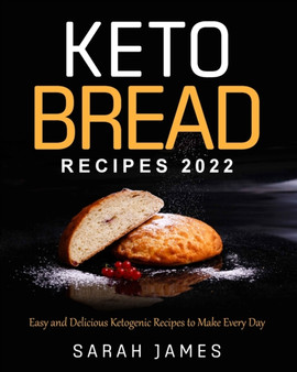 Keto Bread Recipes 2022 : Easy and Delicious Ketogenic Recipes to Make Every Day
