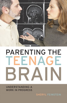 Parenting the Teenage Brain : Understanding a Work in Progress