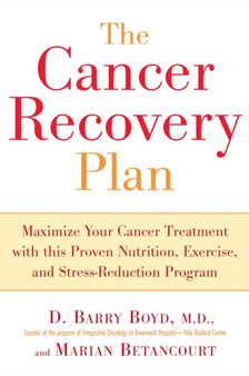 Cancer Recovery Plan : Maximise Your Cancer Treatment with This Proven Nutrition Exercise and Stress-Reduction Program