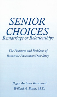 Senior Choices : Remarriage or Relationships: The Pleasures and Problems of Romantic Encounters Over Sixty