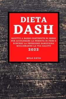 Dieta Dash 2022 : Ricette a Basso Contenuto Di Sodio Per Accelerare La Perdita Di Peso E Ridurre La Pressione Sanguigna Migliorando La Tua Salute