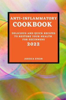 Anti-Inflammatory Cookbook 2022 : Delicious and Quick Recipes to Restore Your Health for Beginners