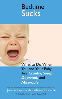 Bedtime Sucks : What to Do When You and Your Baby Are Cranky, Sleep-Deprived, and Miserable