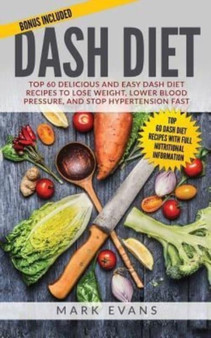 DASH Diet : Top 60 Delicious and Easy DASH Diet Recipes to Lose Weight, Lower Blood Pressure, and Stop Hypertension Fast : 1