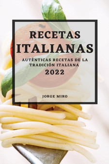 Recetas Italianas 2022 : Autenticas Recetas de la Tradicion Italiana