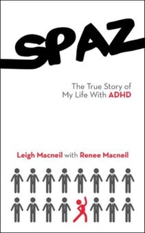 Spaz : The True Story of My Life with ADHD