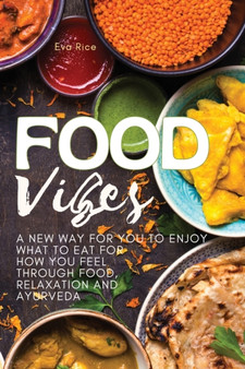 Food Vibes : A New Way for You to Enjoy What to Eat for How You Feel Through Food, relaxation and ayurveda : 01