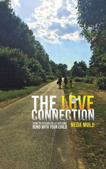 The Love Connection : How to establish a lifelong bond with your child