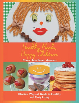 Healthy Meals, Happy Children : Clarita'S Way-A Guide to Healthy and Tasty Living