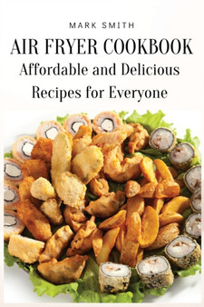Air Fryer Cookbook : Affordable and Delicious Recipes for Everyone