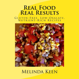 Real Food Real Results : Gluten-Free, Low-Oxalate, Nutrient-Rich Recipes
