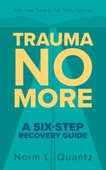 Trauma No More : A Six-Step Recovery Guide: With Fast Track and Full Track Options