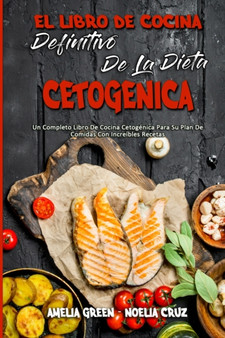 El Libro De Cocina Definitivo De La Dieta Cetogenica : Un Completo Libro De Cocina Cetogenica Para Su Plan De Comidas Con Increibles Recetas (The Ultimate Keto Diet Cookbook) (Spanish Version)
