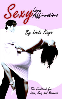 Sexy Love Affirmations : The Cookbook for Love, Sex, and Romance