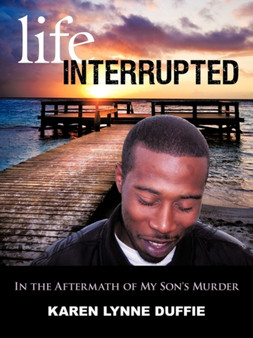 Life Interrupted : In the Aftermath of My Son's Murder