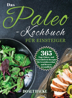 Das Paleo-Kochbuch fur Einsteiger : 365 Tage Gluten- und Getreidefreie Rezepte fur Gewichtsverlust und Bessere Gesundheit