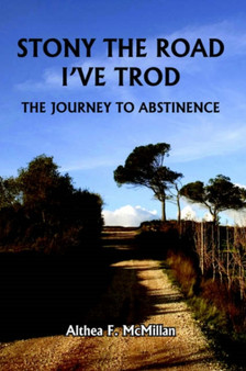 Stony the Road I'Ve Trod : The Journey to Abstinence