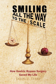Smiling All the Way to the Scale : How Gastric Bypass Surgery Saved My Life