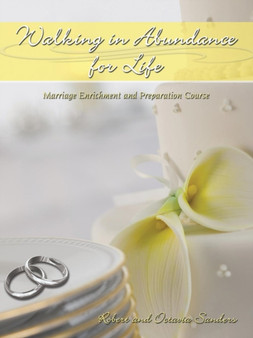 Walking in Abundance for Life : Marriage Enrichment and Preparation Course