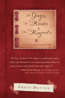 The Guys, The Roses & The Regrets : The Girl-to-Girl Dating Guide