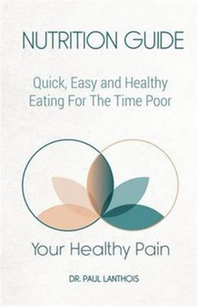 Your Healthy Pain : Nutrition Guide: Quick, Easy and Healthy Eating for the Time Poor