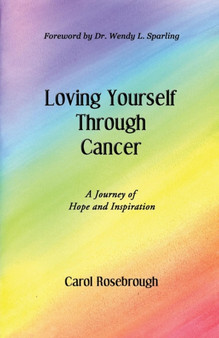 Loving Yourself Through Cancer : A Journey of Hope and Inspiration