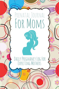 Prenatal Journal for Moms : Daily Pregnancy Log for Expecting Mothers