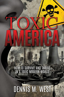 Toxic America : How to Survive and Thrive in a Toxic Modern World
