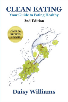 Clean Eating : Your Guide to Eating Clean: *2nd Edition-Over 30 Recipes Added