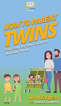 How To Parent Twins : Your Step By Step Guide To Raising Twins