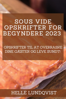 Sous vide-opskrifter for begyndere 2023 : Opskrifter til at overraske dine gaester og leve sundt!