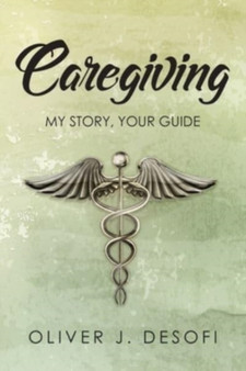 Caregiving : My Story, Your Guide