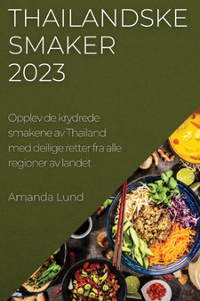 Thailandske smaker 2023 : Opplev de krydrede smakene av Thailand med deilige retter fra alle regioner av landet