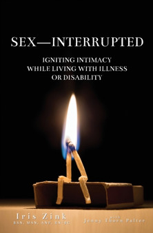 Sex-Interrupted : Igniting Intimacy While Living With Illness or Disability