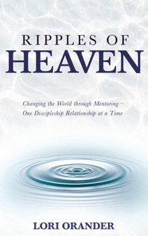 Ripples of Heaven : Changing the World through Mentoring - One Discipleship Relationship at a Time