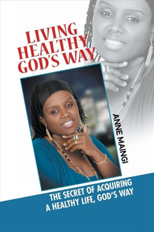 Living Healthy, God's Way : The Secret of Acquiring a Healthy Life, God's Way