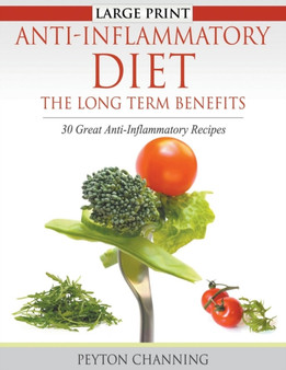 Anti-Inflammatory Diet : The Long Term Benefits (Large Print): 30 Great Anti-Inflammatory Recipes