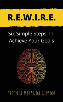 R.E.W.I.R.E. : Six Simple Steps To Achieve Your Goals