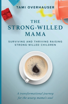 The Strong-Willed Mama : Surviving and Thriving Raising Strong-Willed Children