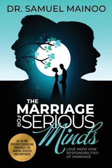The Marriage for Serious Minds : Love-Need Vow Responsibilities of Marriage
