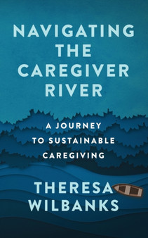 Navigating the Caregiver River : A Journey to Sustainable Caregiving