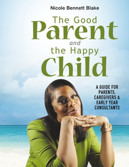 The Good Parent and the Happy Child : A guide for Parents Caregivers and Early Years Consultants