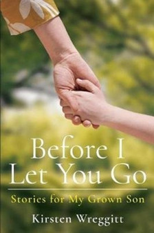Before I Let You Go : Stories for My Grown Son
