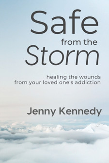 Safe From the Storm : Healing the Wounds From Your Loved One's Addiction