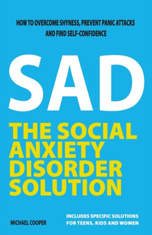 The Social Anxiety Disorder Solution : How to overcome shyness, prevent panic attacks and find self-confidence