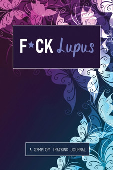 F*ck Lupus : A Symptom & Pain Tracking Journal for Lupus and Chronic Illness