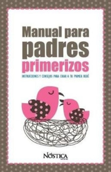 Manual Para Padres Primerizos : Instrucciones y consejos para criar a tu primer bebe