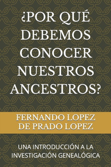 ?Por Que Debemos Conocer Nuestros Ancestros? : Una Introduccion a la Investigacion Genealogica : 1